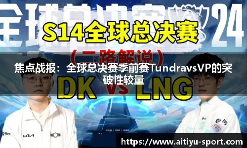 焦点战报：全球总决赛季前赛TundravsVP的突破性较量